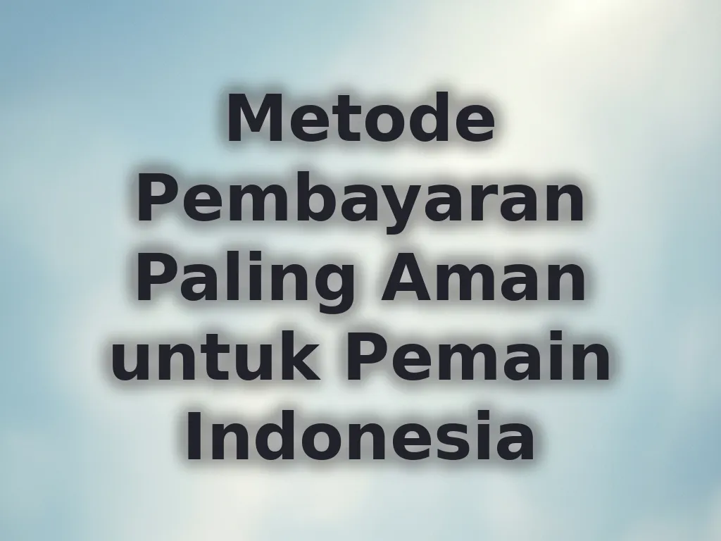 Metode Pembayaran Paling Aman untuk Pemain Indonesia